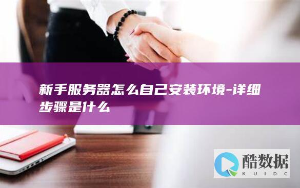 新手服务器怎么自己安装环境-详细步骤是什么