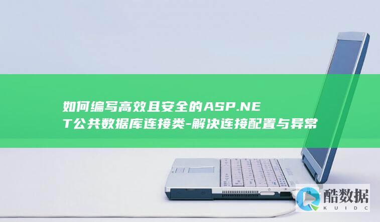 如何编写高效且安全的ASP.NET公共数据库连接类-解决连接配置与异常处理问题