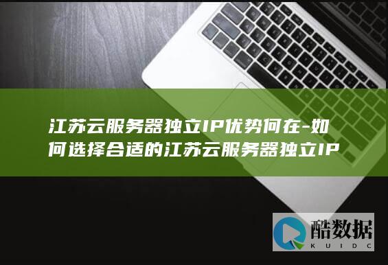 江苏云服务器独立IP优势分析