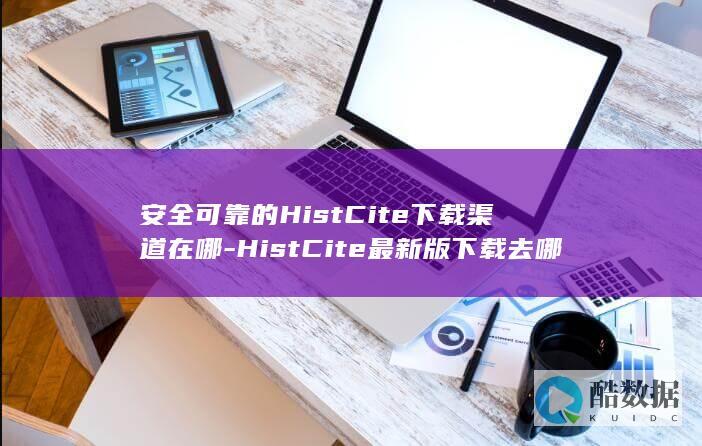 安全可靠的HistCite下载渠道在哪-HistCite最新版下载去哪里