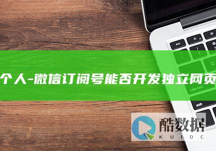 个人-微信订阅号能否开发独立网页