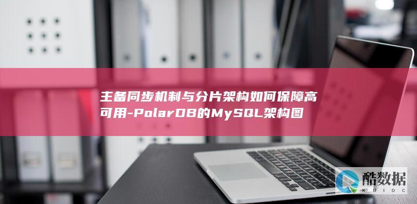 主备同步机制与分片架构如何保障高可用-PolarDB的MySQL架构图