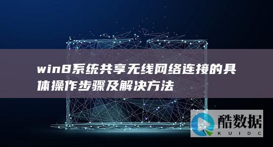 win8系统共享无线网络连接的具体操作步骤及解决方法