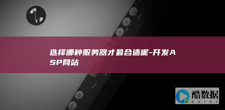 选择哪种服务器才最合适呢-开发ASP网站