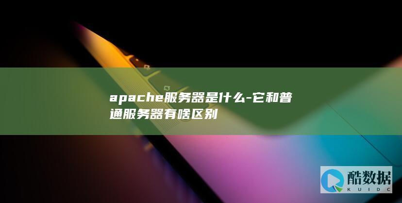 apache服务器是什么-它和普通服务器有啥区别