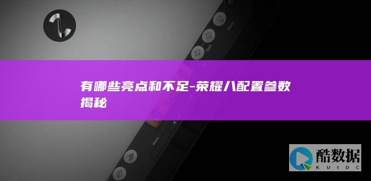 有哪些亮点和不足-荣耀八配置参数揭秘