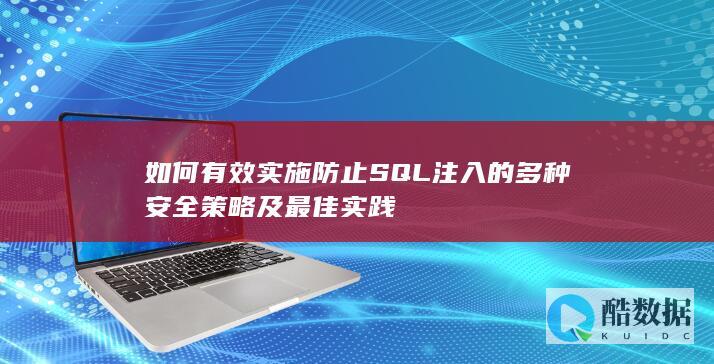 如何有效实施防止SQL注入的多种安全策略及最佳实践