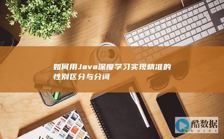 如何用Java深度学习实现精准的性别区分与分词