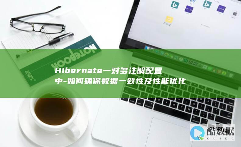 Hibernate一对多注解配置中-如何确保数据一致性及性能优化