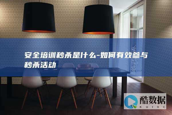 安全培训秒杀是什么-如何有效参与秒杀活动