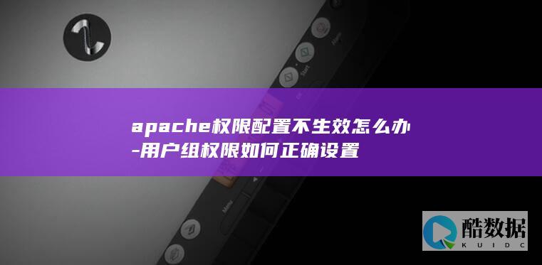 apache权限配置不生效怎么办-用户组权限如何正确设置