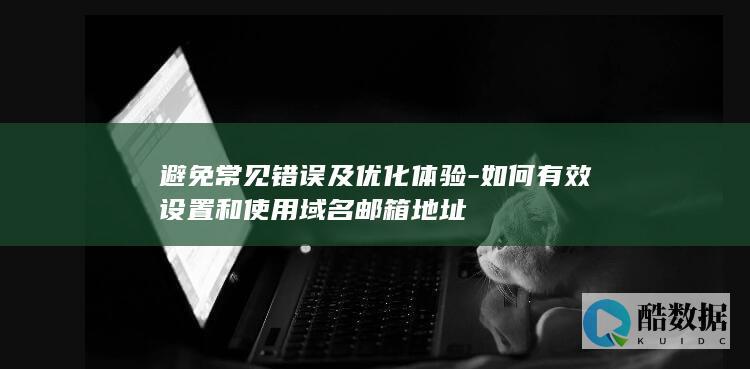 避免常见错误及优化体验-如何有效设置和使用域名邮箱地址