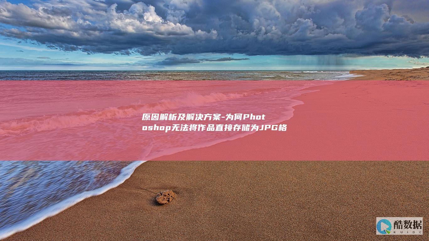 原因解析及解决方案-为何Photoshop无法将作品直接存储为JPG格式