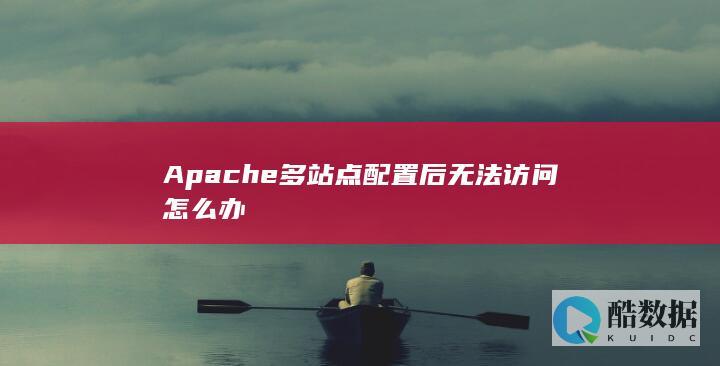 Apache多站点配置后无法访问怎么办