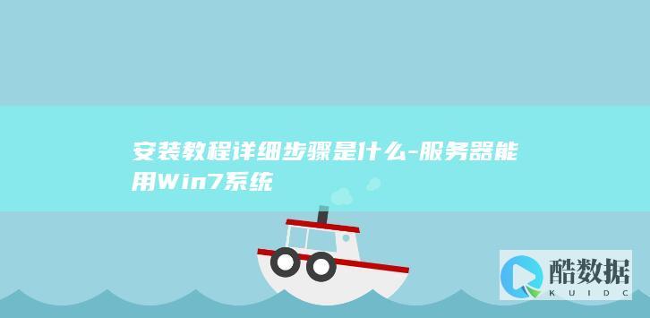 安装教程详细步骤是什么-服务器能用Win7系统