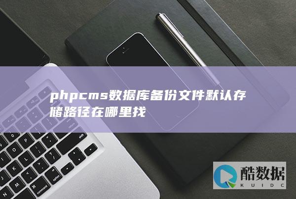 phpcms数据库备份文件默认存储路径在哪里找