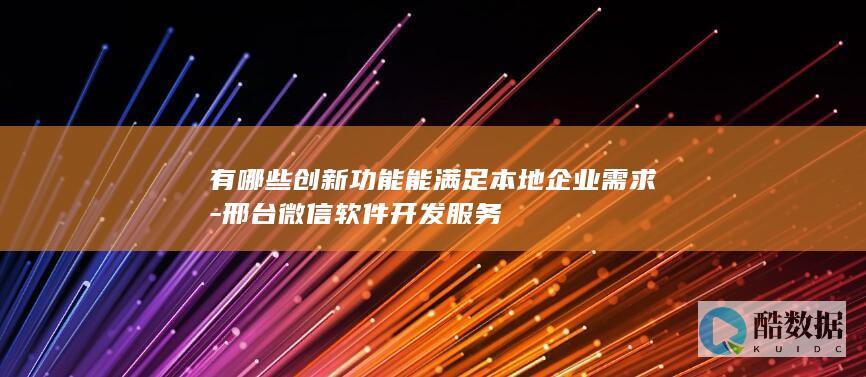邢台微信定制化功能介绍