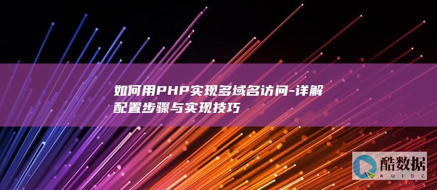 如何用PHP实现多域名访问-详解配置步骤与实现技巧