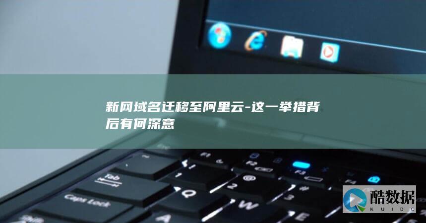 新网域名迁移至阿里云-这一举措背后有何深意