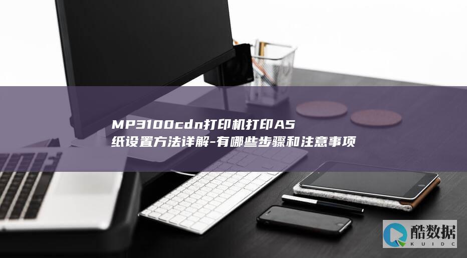 MP3100cdn打印机打印A5纸设置方法详解-有哪些步骤和注意事项