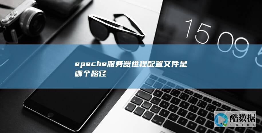 apache服务器进程配置文件是哪个路径