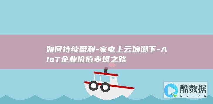 上云家电AIoT价值变现策略