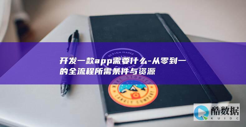 开发一款app需要什么-从零到一的全流程所需条件与资源