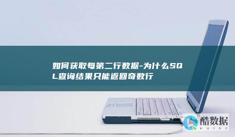 如何获取每第二行数据-为什么SQL查询结果只能返回奇数行