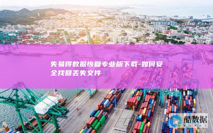 失易得数据恢复专业版下载-如何安全找回丢失文件