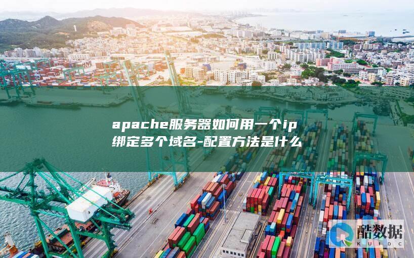 apache服务器如何用一个ip绑定多个域名-配置方法是什么