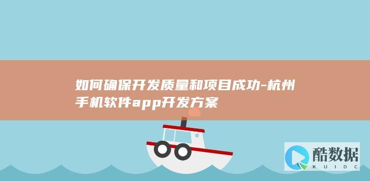 如何确保开发质量和项目成功-杭州手机软件app开发方案