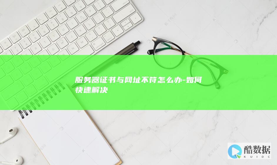 服务器证书与网址不符怎么办-如何快速解决