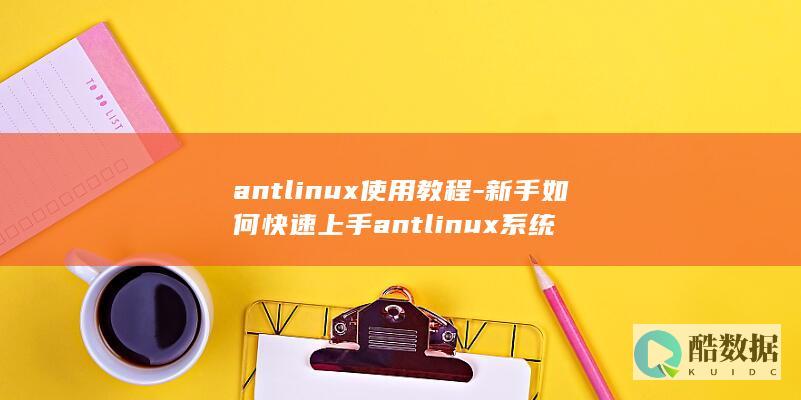 antlinux使用教程-新手如何快速上手antlinux系统