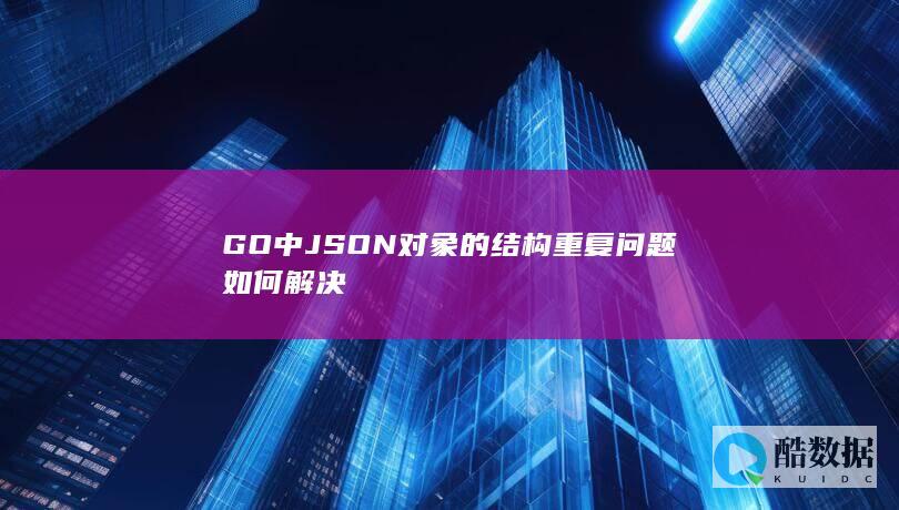 GO中JSON对象的结构重复问题如何解决