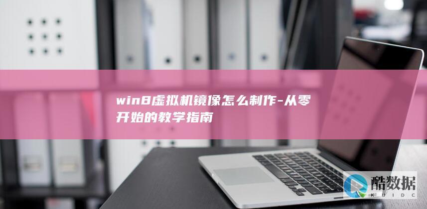 win8虚拟机镜像怎么制作