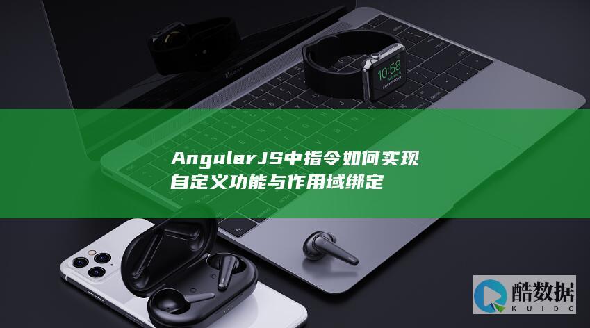 AngularJS中指令如何实现自定义功能与作用域绑定