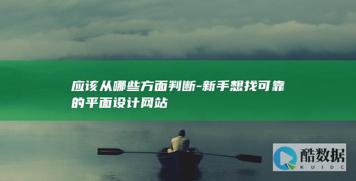 应该从哪些方面判断-新手想找可靠的平面设计网站