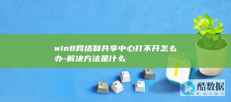 win8网络和共享中心打不开怎么办