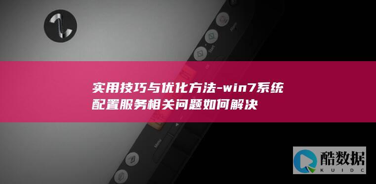 实用技巧与优化方法-win7系统配置服务相关问题如何解决