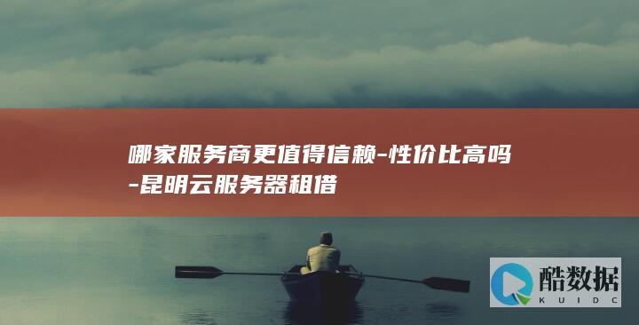 昆明云服务器服务商口碑排行