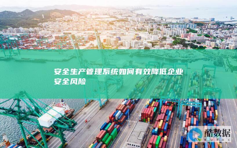安全生产管理系统如何有效降低企业安全风险