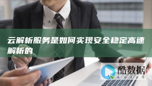 云解析服务是如何安全稳定高速解析的