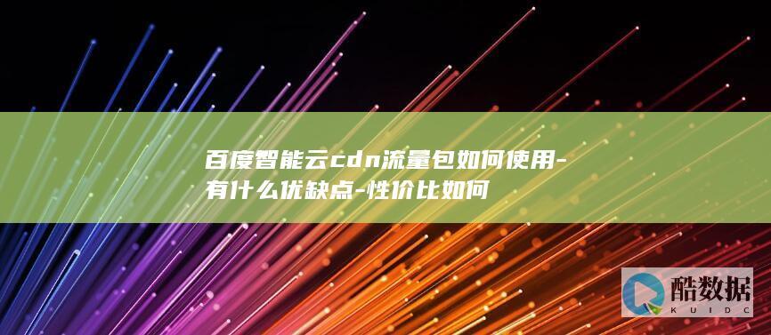 百度智能云cdn流量包如何使用-有什么优缺点-性价比如何