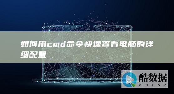 如何用cmd命令快速查看电脑的详细配置