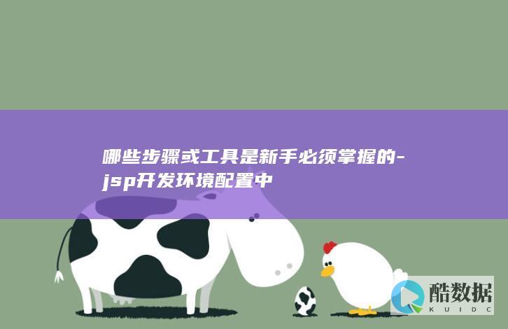 哪些步骤或工具是新手必须掌握的-jsp开发环境配置中