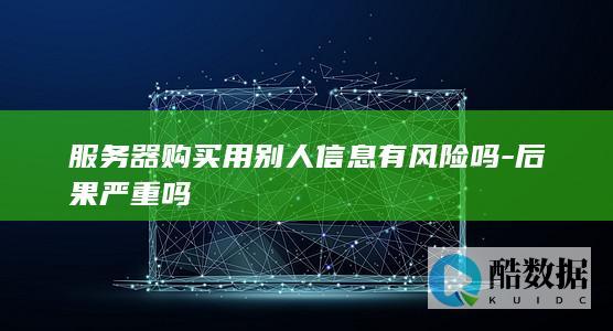 服务器购买用别人信息有风险吗
