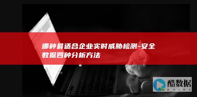 哪种最适合企业实时威胁检测-安全数据四种分析方法