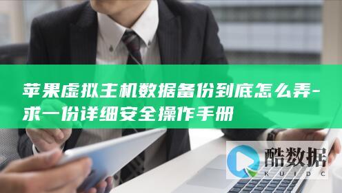 苹果虚拟主机数据备份到底怎么弄-求一份详细安全操作手册