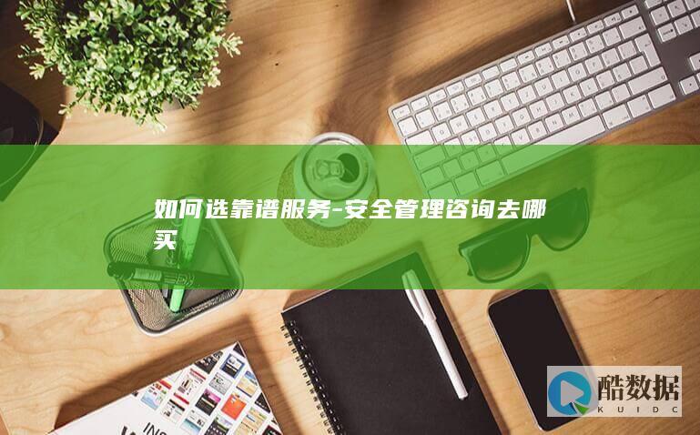 企业安全管理咨询服务选购指南