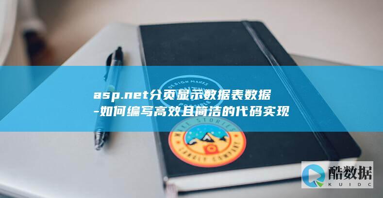asp.net分页显示数据表数据-如何编写高效且简洁的代码实现